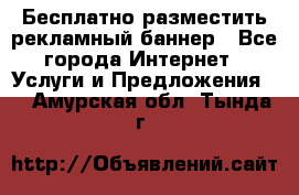 Бесплатно разместить рекламный баннер - Все города Интернет » Услуги и Предложения   . Амурская обл.,Тында г.